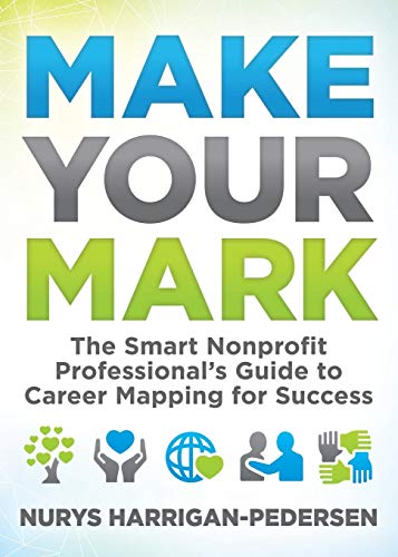 Beispielbild fr Make Your Mark : The Smart Nonprofit Professional's Guide to Career Mapping for Success zum Verkauf von Better World Books