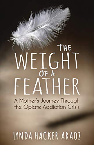 Stock image for The Weight of a Feather : A Mother's Journey Through the Opiates Addiction Crisis for sale by Better World Books