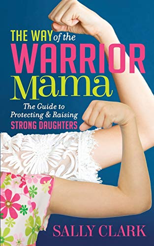 Beispielbild fr The Way of the Warrior Mama: The Guide to Protecting and Raising Strong Daughters zum Verkauf von BooksRun