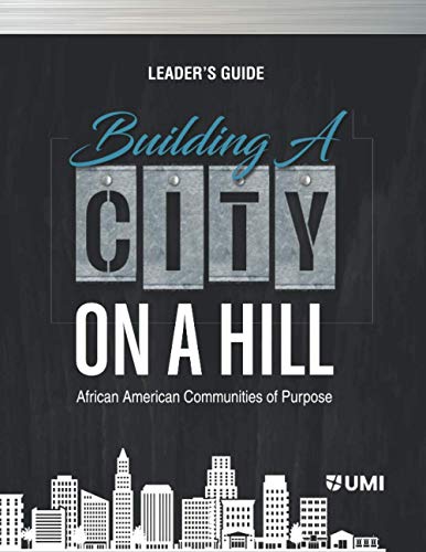 Stock image for BUILDING A CITY ON A HILL: AFRICAN AMERICAN COMMUNITIES OF PURPOSE LEADERS GUIDE for sale by Goodbookscafe