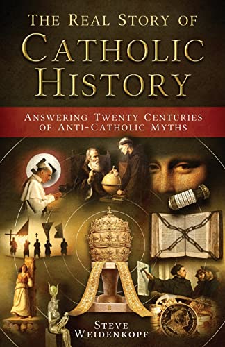 Stock image for The Real Story of Catholic History: Answering Twenty Centuries of Anti-Catholic Myths for sale by GreatBookPrices