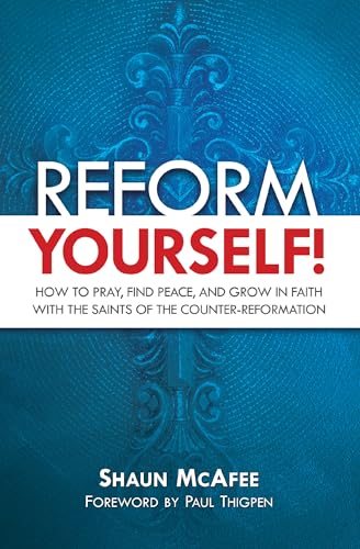 Stock image for Reform Yourself!: How to Pray, Find Peace, and Grow in Faith with the Saints of the Counter-Reformation for sale by SecondSale