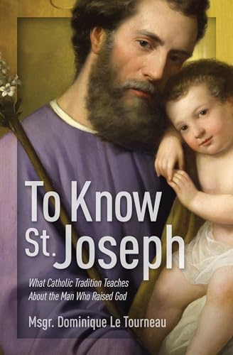 Imagen de archivo de To Know St. Joseph - What Catholic Tradition Teaches About the Man Who Raised God a la venta por Lakeside Books