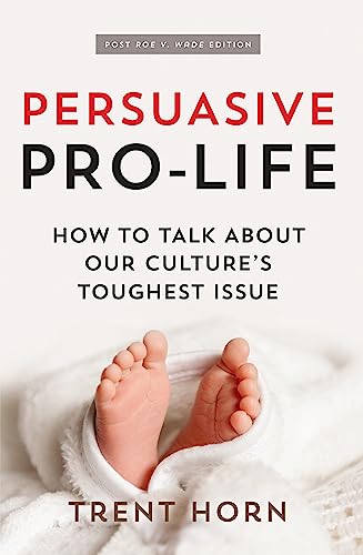 

Persuasive Pro Life, 2nd Ed: How to Talk about Our Culture's Toughest Issue [Paperback] Horn, Trent