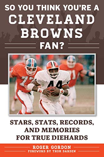 So You Think Youre a Cleveland Browns Fan Stars Stats Records and Memories for True Diehards