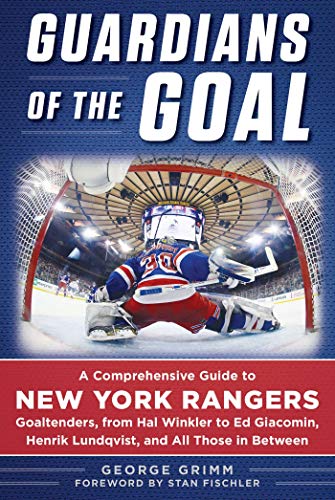 Stock image for Guardians of the Goal: A Comprehensive Guide to New York Rangers Goaltenders, from Hal Winkler to Ed Giacomin, Henrik Lundqvist, and All Those in Between for sale by HPB-Red