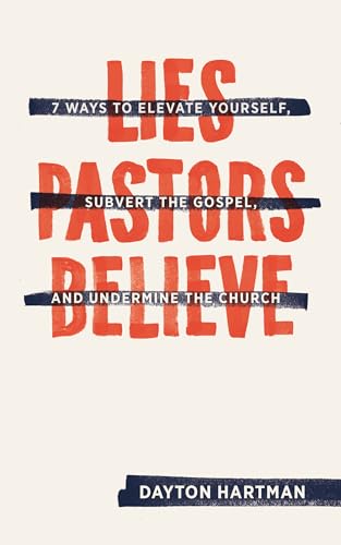 9781683590385: Lies Pastors Believe: Seven Ways to Elevate Yourself, Subvert the Gospel, and Undermine the Church