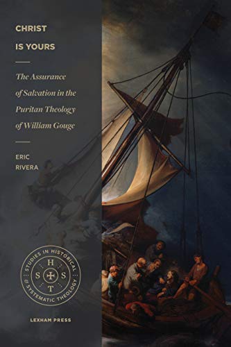 Stock image for Christ Is Yours: The Assurance of Salvation in the Puritan Theology of William Gouge (Studies in Historical and Systematic Theology) for sale by Greenway
