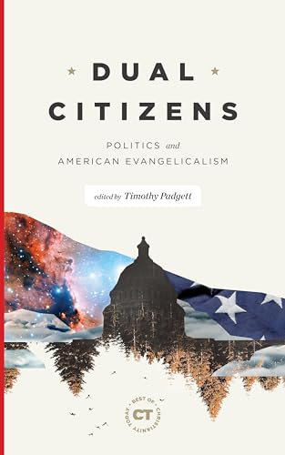 Stock image for Dual Citizens: Politics and American Evangelicalism (Best of Christianity Today) for sale by Goodwill