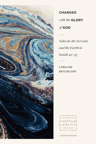 Stock image for Charged with the Glory of God  " Yahweh, the Servant, and the Earth in Isaiah 40 "55 (Studies in Scripture and Biblical Theology) for sale by Monster Bookshop
