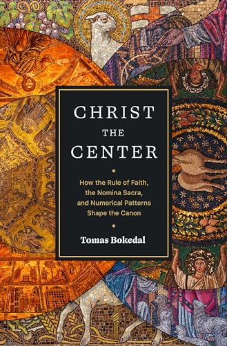 9781683596301: Christ the Center: How the Rule of Faith, the Nomina Sacra, and Numerical Patterns Shape the Canon