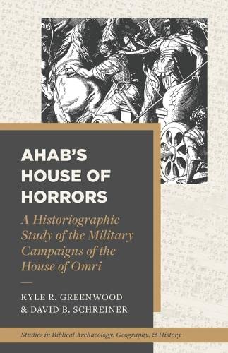 Stock image for Ahabs House of Horrors: A Historiographic Study of the Military Campaigns of the House of Omri (Studies in Biblical Archaeology, Geography, and History) for sale by Books From California
