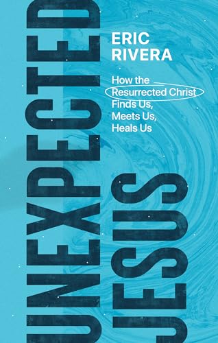 9781683596547: Unexpected Jesus – How the Resurrected Christ Finds Us, Meets Us, Heals Us