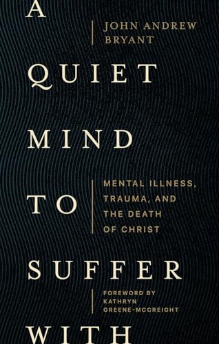 Beispielbild fr A Quiet Mind to Suffer With  " Mental Illness, Trauma, and the Death of Christ zum Verkauf von Monster Bookshop