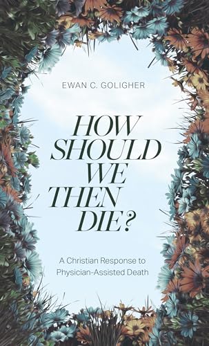 Beispielbild fr How Should We Then Die?: A Christian Response to Physician-Assisted Death zum Verkauf von Monster Bookshop