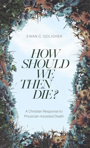 Stock image for How Should We Then Die? - A Christian Response To Physician-Assisted Death for sale by GreatBookPrices