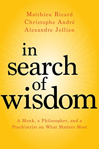 Beispielbild fr In Search of Wisdom : A Monk, a Philosopher, and a Psychiatrist on What Matters Most zum Verkauf von Better World Books