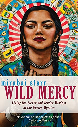 Imagen de archivo de Wild Mercy: Living the Fierce and Tender Wisdom of the Women Mystics a la venta por HPB-Emerald