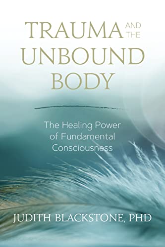 Beispielbild fr Trauma and the Unbound Body: The Healing Power of Fundamental Consciousness zum Verkauf von HPB-Movies