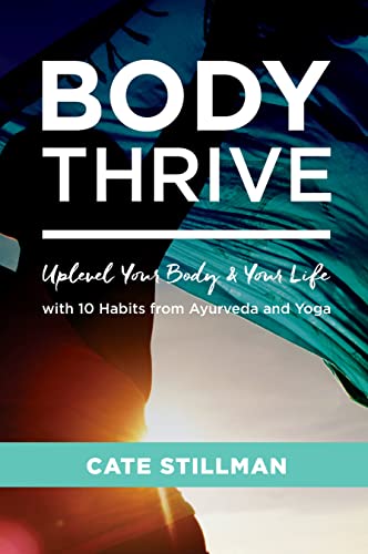 Stock image for Body Thrive: Uplevel Your Body and Your Life with 10 Habits from Ayurveda and Yoga for sale by Goodwill Books