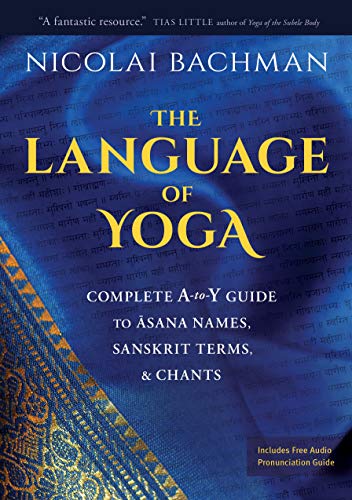 Imagen de archivo de The Language of Yoga: Complete A-to-Y Guide to Asana Names, Sanskrit Terms, and Chants a la venta por Weird Books