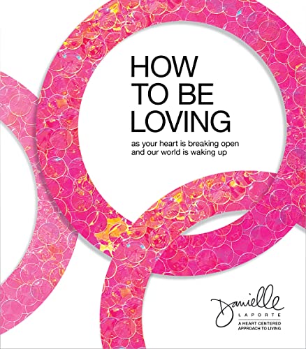 Beispielbild fr How to Be Loving: As Your Heart Is Breaking Open and Our World Is Waking Up zum Verkauf von ThriftBooks-Dallas