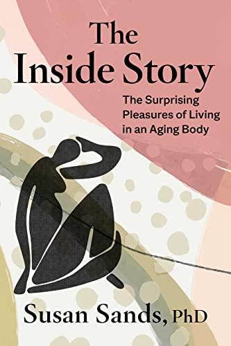Beispielbild fr The Inside Story: The Surprising Pleasures of Living in an Aging Body zum Verkauf von ThriftBooks-Dallas