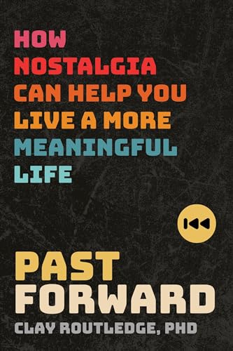 Imagen de archivo de Past Forward: How Nostalgia Can Help You Live a More Meaningful Life a la venta por Housing Works Online Bookstore