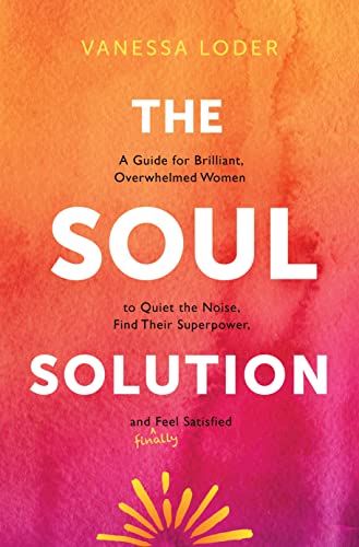 Stock image for The Soul Solution: A Guide for Brilliant, Overwhelmed Women to Quiet the Noise, Find Their Superpower, and (Finally) Feel Satisfied for sale by Dream Books Co.