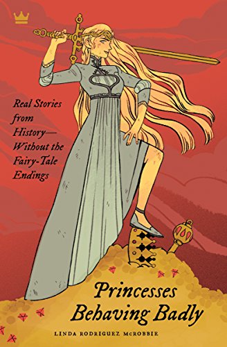 Imagen de archivo de Princesses Behaving Badly: Real Stories from History Without the Fairy-Tale Endings a la venta por New Legacy Books