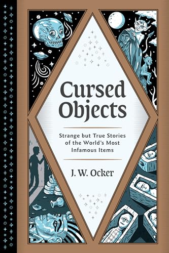 Stock image for Cursed Objects: Strange but True Stories of the World's Most Infamous Items for sale by SecondSale