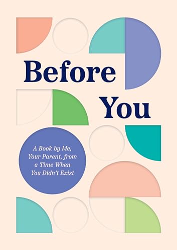 

Before You: A Book by Me, Your Parent, from a Time When You Didnât Exist