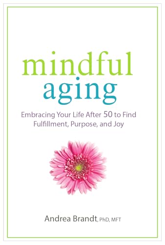 Beispielbild fr Mindful Aging: Embracing Your Life After 50 to Find Fulfillment, Purpose, and Joy zum Verkauf von BooksRun