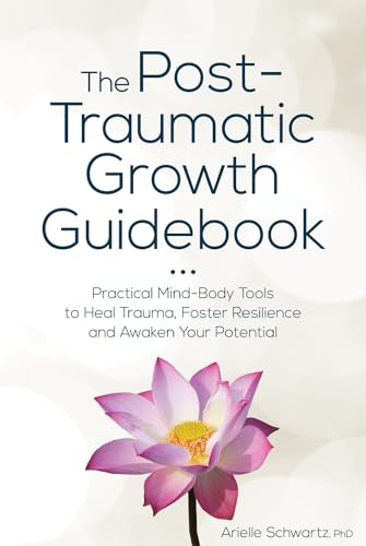 Stock image for The Post-Traumatic Growth Guidebook: Practical Mind-Body Tools to Heal Trauma, Foster Resilience and Awaken Your Potential for sale by SecondSale