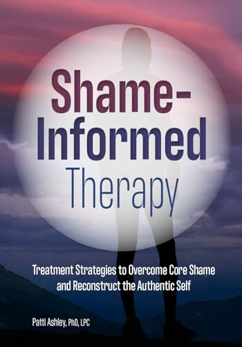 Beispielbild fr Shame-Informed Therapy: Treatment Strategies to Overcome Core Shame and Reconstruct the Authentic Self zum Verkauf von Blackwell's