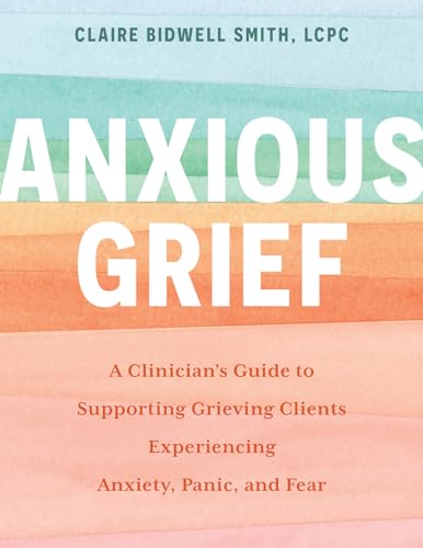 Stock image for Anxious Grief: A Clinician?s Guide to Supporting Grieving Clients Experiencing Anxiety, Panic, and Fear for sale by GF Books, Inc.