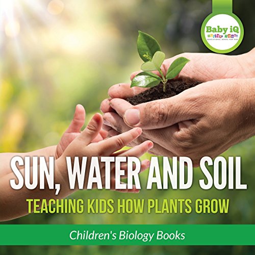 9781683747031: Sun, Water, and Soil - Teaching Kids How Plants Grow - Children's Biology Books