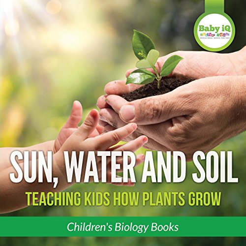 Stock image for Sun, Water, and Soil - Teaching Kids How Plants Grow - Children's Biology Books for sale by ThriftBooks-Dallas