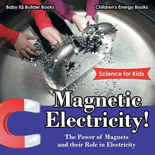 Stock image for Magnetic Electricity! The Power of Magnets and Their Role in Electricity - Science for Kids - Children's Energy Books for sale by Books Unplugged