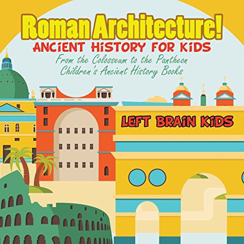 Stock image for Roman Architecture! Ancient History for Kids: From the Colosseum to the Pantheon - Children's Ancient History Books for sale by GF Books, Inc.