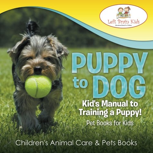 Stock image for Puppy to Dog: Kid's Manual to Training a Puppy! Pet Books for Kids - Children's Animal Care & Pets Books for sale by GF Books, Inc.
