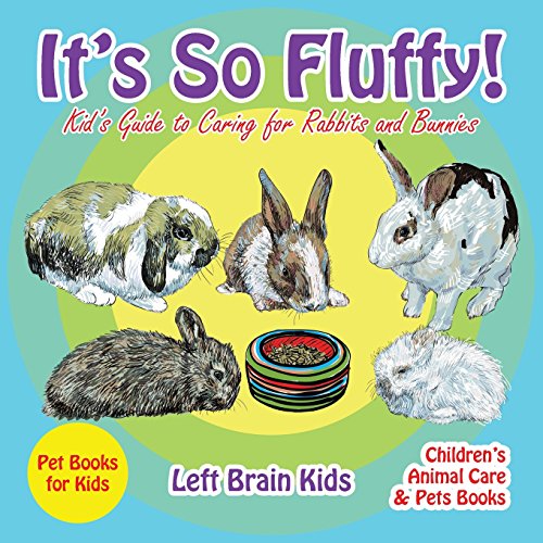 Stock image for It's so Fluffy! Kid's Guide to Caring for Rabbits and Bunnies - Pet Books for Kids - Children's Animal Care & Pets Books for sale by Once Upon A Time Books