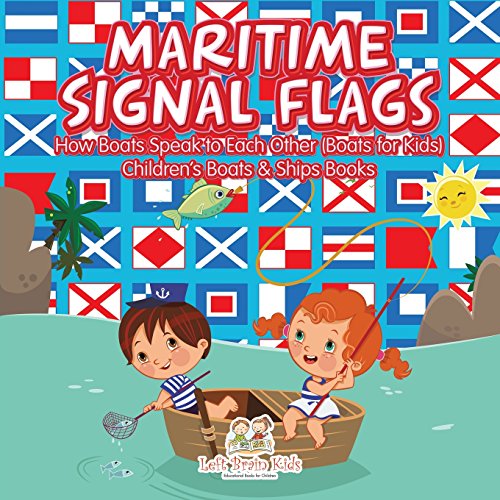 Stock image for Maritime Signal Flags! How Boats Speak to Each Other (Boats for Kids) - Children's Boats & Ships Books for sale by GF Books, Inc.