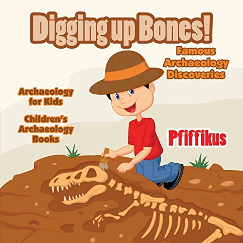 Stock image for Digging Up Bones! Famous Archaeology Discoveries - Archaeology for kids - Children's Archaeology Books for sale by WorldofBooks
