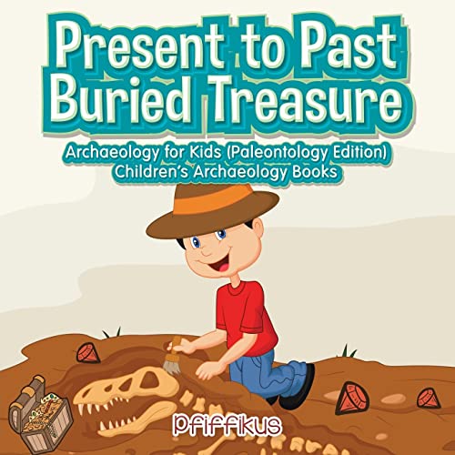 Stock image for Present to Past - Buried Treasure: Archaeology for Kids (Paleontology Edition) - Children's Archaeology Books for sale by GF Books, Inc.