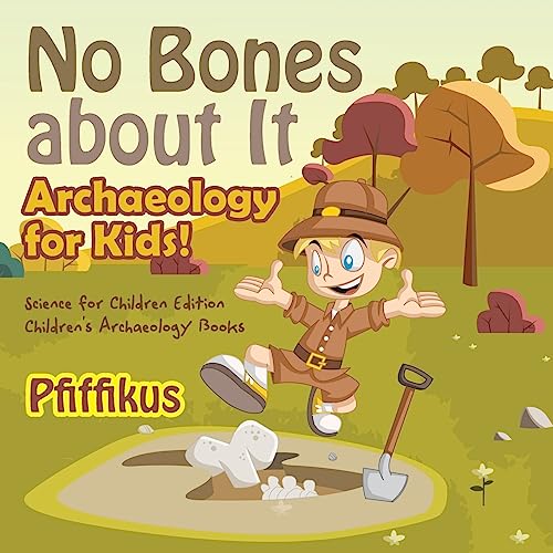 Stock image for No Bones about It - Archaeology for Kids! : Science for Children Edition - Children's Archaeology Books for sale by SecondSale