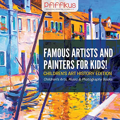 Stock image for Famous Artists and Painters for Kids! Children's Art History Edition - Children's Arts, Music & Photography Books for sale by GF Books, Inc.
