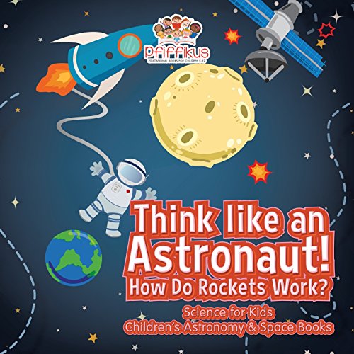 Stock image for Think like an Astronaut! How Do Rockets Work? - Science for Kids - Childrens Astronomy Space Books for sale by Goodwill of Colorado