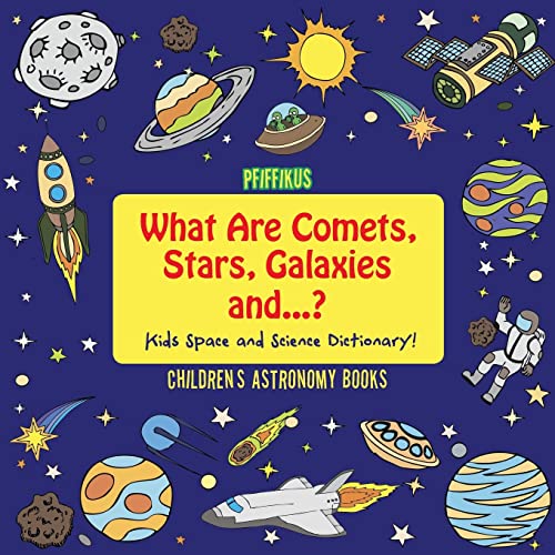 Stock image for What Are Comets, Stars, Galaxies and .? Kids Space and Science Dictionary! - Children's Astronomy Books for sale by GF Books, Inc.
