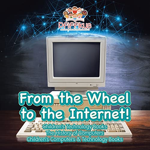 Stock image for From the Wheel to the Internet! Children's Technology Books: The History of Computers - Children's Computers & Technology Books for sale by Book Deals